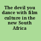 The devil you dance with film culture in the new South Africa /