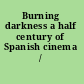 Burning darkness a half century of Spanish cinema /