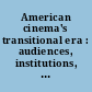 American cinema's transitional era : audiences, institutions, practices /