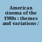 American cinema of the 1980s : themes and variations /