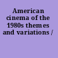 American cinema of the 1980s themes and variations /