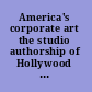 America's corporate art the studio authorship of Hollywood motion pictures /