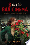 B is for bad cinema : aesthetics, politics, and cultural value /