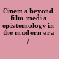 Cinema beyond film media epistemology in the modern era /