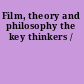 Film, theory and philosophy the key thinkers /