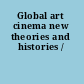 Global art cinema new theories and histories /