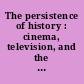 The persistence of history : cinema, television, and the modern event /