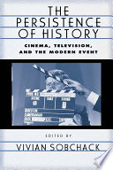 The persistence of history : cinema, television, and the modern event /