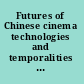 Futures of Chinese cinema technologies and temporalities in Chinese screen cultures /