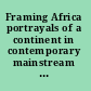 Framing Africa portrayals of a continent in contemporary mainstream cinema /
