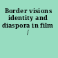 Border visions identity and diaspora in film /