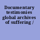 Documentary testimonies global archives of suffering /