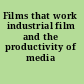 Films that work industrial film and the productivity of media /