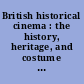 British historical cinema : the history, heritage, and costume film /