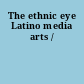 The ethnic eye Latino media arts /