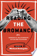 Reading the bromance : homosocial relationships in film and television /