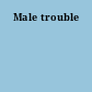 Male trouble