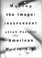 Moving the image : independent Asian Pacific American media arts /