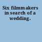 Six filmmakers in search of a wedding.
