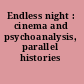 Endless night : cinema and psychoanalysis, parallel histories /