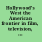 Hollywood's West the American frontier in film, television, and history /