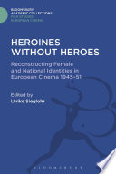 Heroines without heroes : reconstructing female and national identities in European cinema 1945-51 /