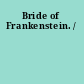 Bride of Frankenstein. /