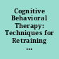 Cognitive Behavioral Therapy: Techniques for Retraining Your Brain Series.