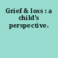 Grief & loss : a child's perspective.