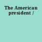 The American president /