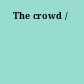 The crowd /