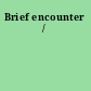 Brief encounter /