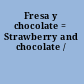 Fresa y chocolate = Strawberry and chocolate /