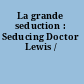La grande seduction : Seducing Doctor Lewis /