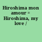 Hiroshima mon amour = Hiroshima, my love /