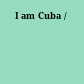 I am Cuba /