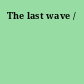 The last wave /