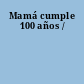 Mamá cumple 100 años /