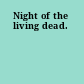 Night of the living dead.