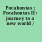 Pocahontas ; Pocahontas II : journey to a new world /