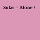 Solas = Alone /