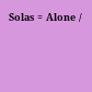 Solas = Alone /