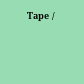 Tape /