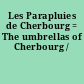 Les Parapluies de Cherbourg = The umbrellas of Cherbourg /