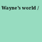 Wayne's world /