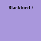 Blackbird /