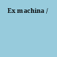 Ex machina /