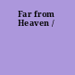 Far from Heaven /