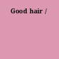 Good hair /