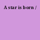 A star is born /